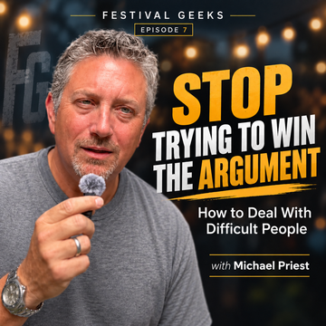 Festival Geeks Episode 7: Stop Trying to Win the Argument — How to Deal With Difficult People